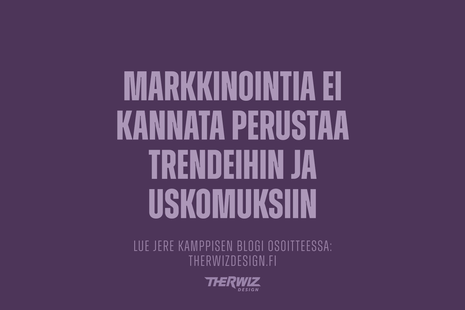 Markkinointia ei kannata perustaa trenderihin ja uskomuksiin